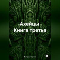 Виктория Горнина. Ахейцы. Книга третья