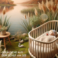 . Baby Sleep Sound Edition, Folge 6: Ger?usche aus dem Schilf am See