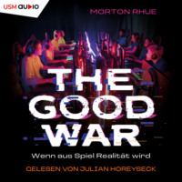 Morton Rhue. The Good War - Wenn aus Spiel Realit?t wird (ungek?rzt)
