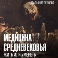 Наталья Пелезнева. Медицина Средневековья: жить или умереть