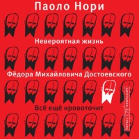 Паоло Нори. Невероятная жизнь Фёдора Михайловича Достоевского. Всё ещё кровоточит