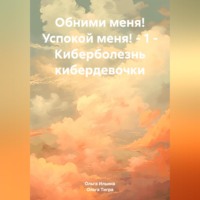 Ольга Тигра Ильина. Обними меня! Успокой меня! – 1 – Киберболезнь кибердевочки