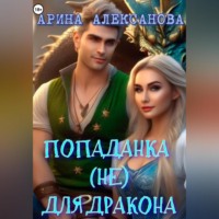 Арина Алексанова. Попаданка (не) для дракона