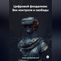 Владислав Безсмертный. Цифровой феодализм: Век контроля и свободы