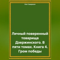 . Личный поверенный товарища Дзержинского. В пяти томах. Книга 4. Гром победы