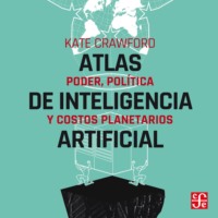 Kate Crawford. Atlas de inteligencia artificial - Poder, pol?tica y costos planetarios
