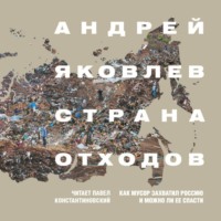 Андрей Яковлев. Страна отходов. Как мусор захватил Россию и можно ли ее спасти