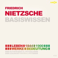 . Friedrich Nietzsche (1844-1900) - Leben, Werke, Bedeutung - Basiswissen (ungek?rzt)