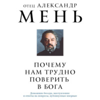протоиерей Александр Мень. Почему нам трудно поверить в Бога?