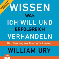 Уильям Юри. Wissen was ich will und erfolgreich verhandeln - Der Einstieg ins Harvard-Konzept (Ungek?rzt)