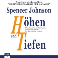 Spencer Johnson. H?hen und Tiefen - Wie Sie gute und schwere Zeiten meistern - im Job wie im Leben (Ungek?rzt)