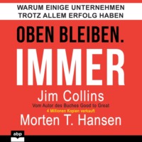 Morten T. Hansen. Oben bleiben. Immer - Warum einige Unternehmen trotz allem Erfolg haben (Ungek?rzt)