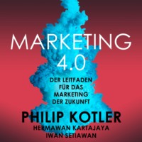 Philip Kotler. Marketing 4.0 - Der Leitfaden f?r das Marketing der Zukunft (Ungek?rzt)