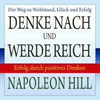 W. Clement Stone. Denke nach und werde reich - Erfolg durch positives Denken (Ungek?rzt)