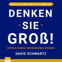David Schwartz. Denken Sie gro?! - Erfolg durch gro?z?giges Denken (Ungek?rzt)