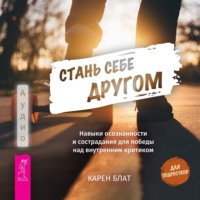 Карен Блат. Стань себе другом. Навыки осознанности и сострадания для победы над внутренним критиком