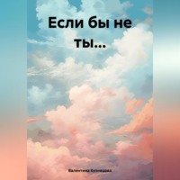 Валентина Владимировна Кузнецова. Если бы не ты…