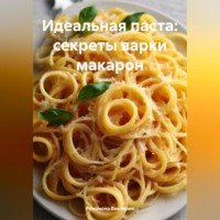 . Идеальная паста: секреты варки макарон