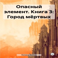 Лилиана Мейсон. Опасный элемент. Книга 3: Город мёртвых