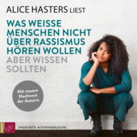 Alice Hasters. Was wei?e Menschen nicht ?ber Rassismus h?ren wollen aber wissen sollten - Mit neuem Nachwort der Autorin (ungek?rzt)