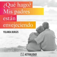 Yolanda Burgos. ?Qu? hago? Mis padres est?n envejeciendo