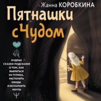 Жанна Коробкина. Пятнашки с Чудом. Мудрые сказки-подсказки о том, как выбраться из тупика, растопить обиды и исполнить мечты
