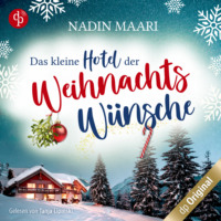 Nadin Maari. Das kleine Hotel der Weihnachtsw?nsche - Eine Feel Good Romance im winterlichen Schwarzwald (Ungek?rzt)