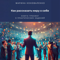 Марина Юрьевна Коноваленко. Как рассказать миру о себе. Книга-тренинг