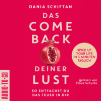 Dania Schiftan. Das Comeback deiner Lust - So entfachst du das Feuer in dir - Spice up Your Life in 3 Minuten t?glich (ungek?rzt)