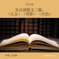 朱自清. 朱自清散文三篇 -《儿女》《背影》《月色》 (未删节版)