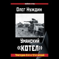 Олег Нуждин. Уманский «котел»: Трагедия 6-й и 12-й армий