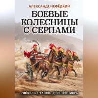 Александр Нефёдкин. Боевые колесницы с серпами: «тяжелые танки» Древнего мира