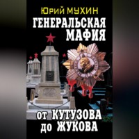 Юрий Мухин. Генеральская мафия – от Кутузова до Жукова