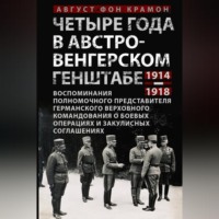 Август фон Крамон. Четыре года в австро-венгерском Генштабе. Воспоминания полномочного представителя германского Верховного командования о боевых операциях и закулисных соглашениях. 1914—1918