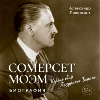 Александр Ливергант. Сомерсет Моэм. Король Лир Лазурного Берега. Биография