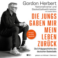 Gordon Herbert. Die Jungs gaben mir mein Leben zur?ck - Die Erfolgsgeschichte des deutschen Basketballs (Ungek?rzt)