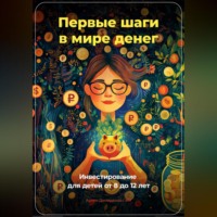 . Первые шаги в мире денег: Инвестирование для детей от 8 до 12 лет