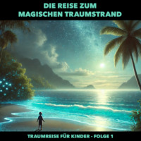 . Traumreisen f?r Kinder, Folge 1: Die Reise zum magischen Traumstrand