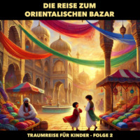 Claudia Schr?der. Traumreisen f?r Kinder, Folge 2: Die Reise zum orientalischen Bazar