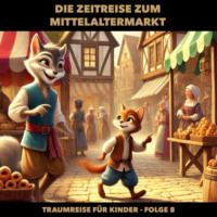 . Traumreisen f?r Kinder, Folge 8: Die Zeitreise zum Mittelaltermarkt