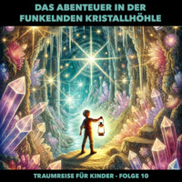. Traumreisen f?r Kinder, Folge 10: Das Abenteuer in der funkelnden Kristallh?hle