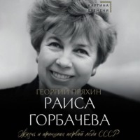 Георгий Пряхин. Раиса Горбачева. Жизнь и принципы первой леди СССР