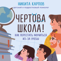 Никита Карпов. Чертова школа! Как перестать мучиться из-за учебы