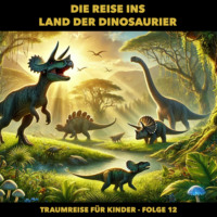 . Traumreisen f?r Kinder, Folge 12: Die Reise ins Land der Dinosaurier (ungek?rzt)