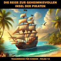 Claudia Schr?der. Traumreisen f?r Kinder, Folge 13: Die Reise zur geheimnisvollen Insel der Piraten (ungek?rzt)