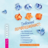 . Тревожный перфекционист. Как справиться с беспокойством, вызванным стремлением к совершенству, с помощью АСТ