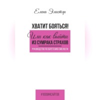 Елена Элистэр. Руководство по обретению смелости. Хватит бояться! Или как выйти из сумрака страхов.