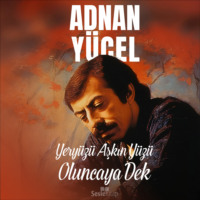 Adnan Yücel. Yery?z? Aşkın Y?z? Oluncaya Dek