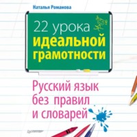 Н. Н. Романова. 22 урока идеальной грамотности: Русский язык без правил и словарей
