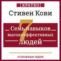 . Семь навыков высокоэффективных людей. Мощные инструменты развития личности. Кратко. Стивен Кови